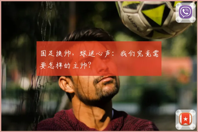 国足换帅，球迷心声：我们究竟需要怎样的主帅？