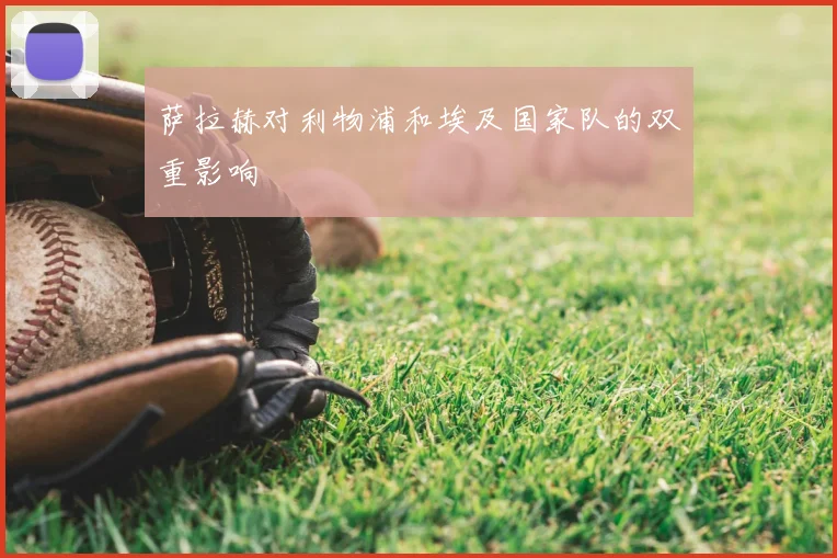 萨拉赫对利物浦和埃及国家队的双重影响