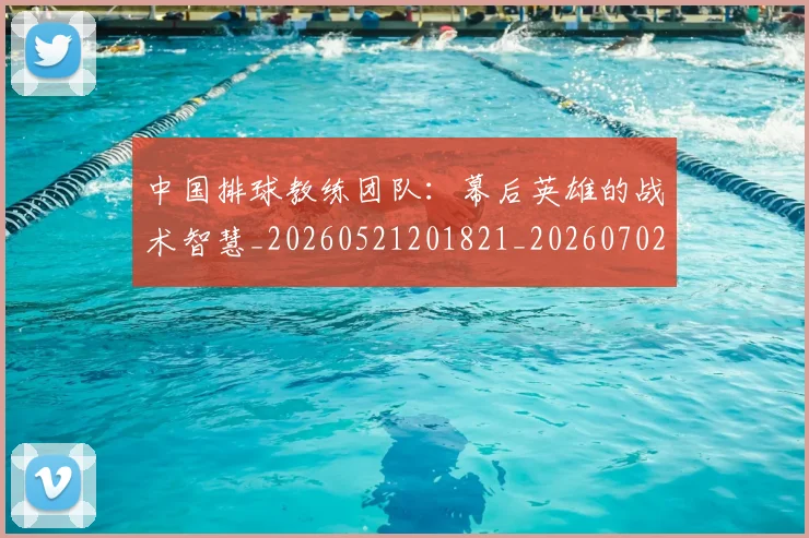 中国排球教练团队:幕后英雄的战术智慧_20260521201821_20260702202327