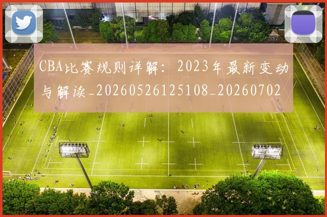 CBA比赛规则详解：2023年最新变动与解读_20260526125108_20260702194408