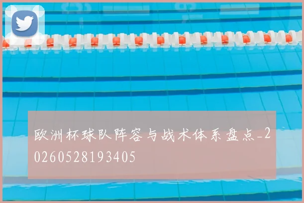 欧洲杯球队阵容与战术体系盘点_20260528193405