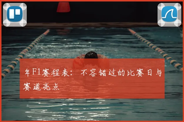 年F1赛程表：不容错过的比赛日与赛道亮点